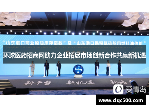 环球医药招商网助力企业拓展市场创新合作共赢新机遇