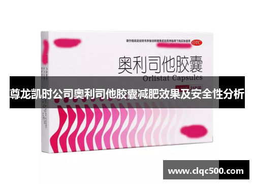 尊龙凯时公司奥利司他胶囊减肥效果及安全性分析